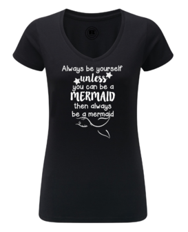 T-shirt - Always be yourself unless you can be a mermaid......