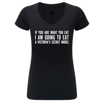 Dames T-shirt - If you are what you eat I am going to eat a victoria&#039;s secret model