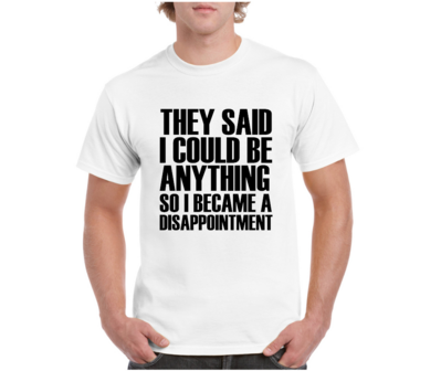 T-shirt - They said I could be anything so I became a disappointment