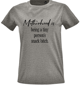 T-shirt - Motherhood is... being a tiny person&#039;s snack bitch