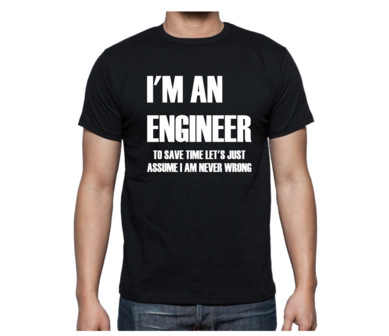 T-shirt - I&#039;m an engineer to save time let&#039;s just assume I am never wrong