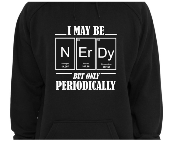 T-shirt/Hoodie - I may be nerdy but only periodically
