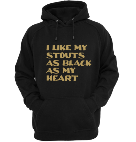 T-shirt/Hoodie - I like my stouts as black as my heart (golden print)