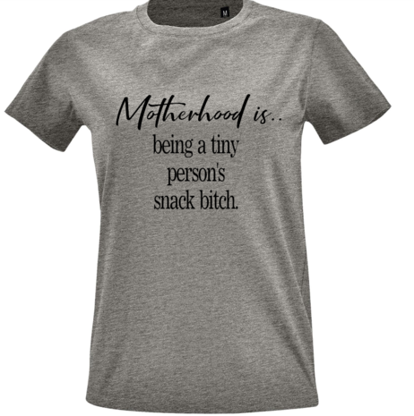 T-shirt - Motherhood is... being a tiny person's snack bitch