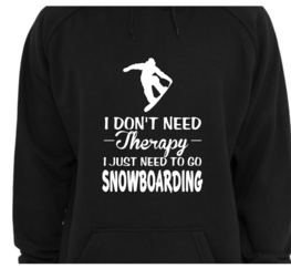 Hoodie - I don't need therapy I just need to go Snowboarding