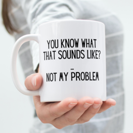 Mok -  Beker -You know what that sounds like? Not my problem Mok -  Beker -You know what that sounds like? Not my problem