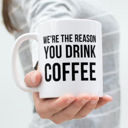 Mok -  Beker - We're the reason you drink coffee Mok -  Beker - We're the reason you drink coffee