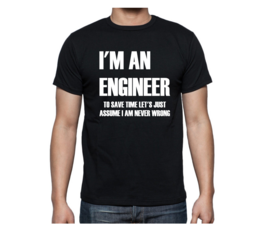 T-shirt - I'm an engineer to save time let's just assume I am never wrong